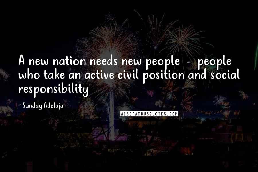 Sunday Adelaja Quotes: A new nation needs new people - people who take an active civil position and social responsibility