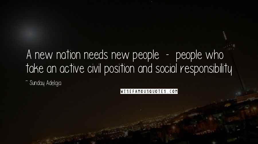 Sunday Adelaja Quotes: A new nation needs new people  -  people who take an active civil position and social responsibility