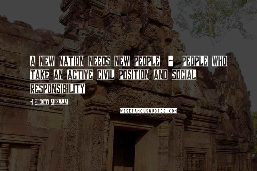 Sunday Adelaja Quotes: A new nation needs new people - people who take an active civil position and social responsibility
