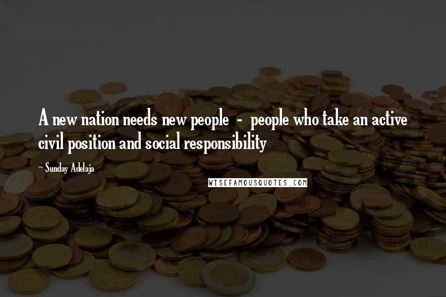 Sunday Adelaja Quotes: A new nation needs new people  -  people who take an active civil position and social responsibility