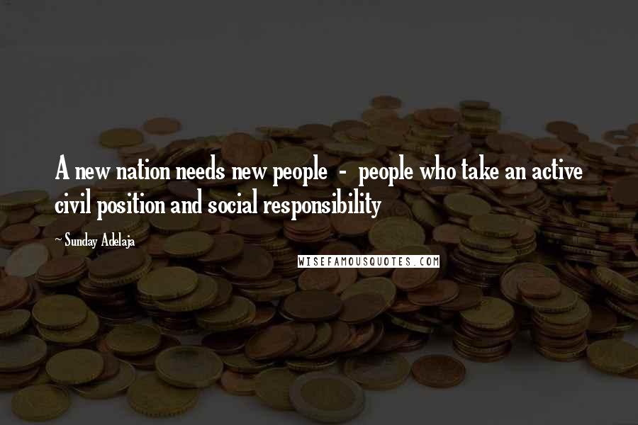 Sunday Adelaja Quotes: A new nation needs new people - people who take an active civil position and social responsibility