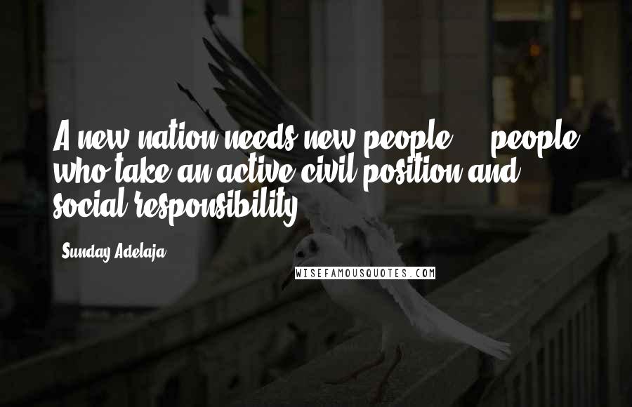 Sunday Adelaja Quotes: A new nation needs new people - people who take an active civil position and social responsibility