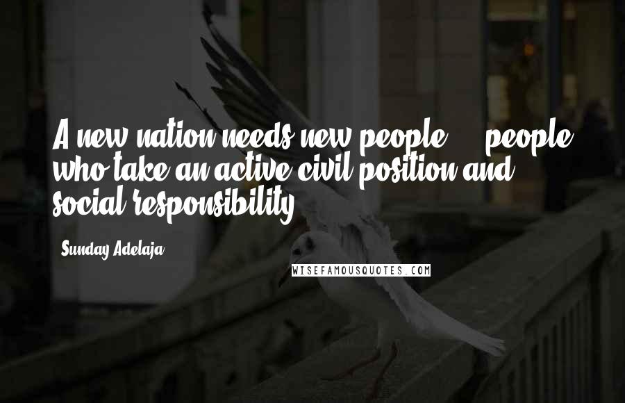 Sunday Adelaja Quotes: A new nation needs new people  -  people who take an active civil position and social responsibility