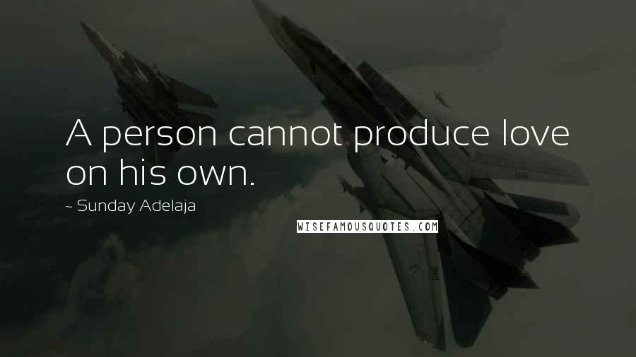 Sunday Adelaja Quotes: A person cannot produce love on his own.