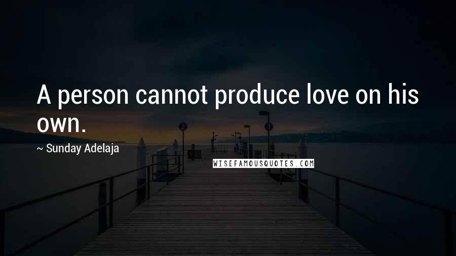 Sunday Adelaja Quotes: A person cannot produce love on his own.