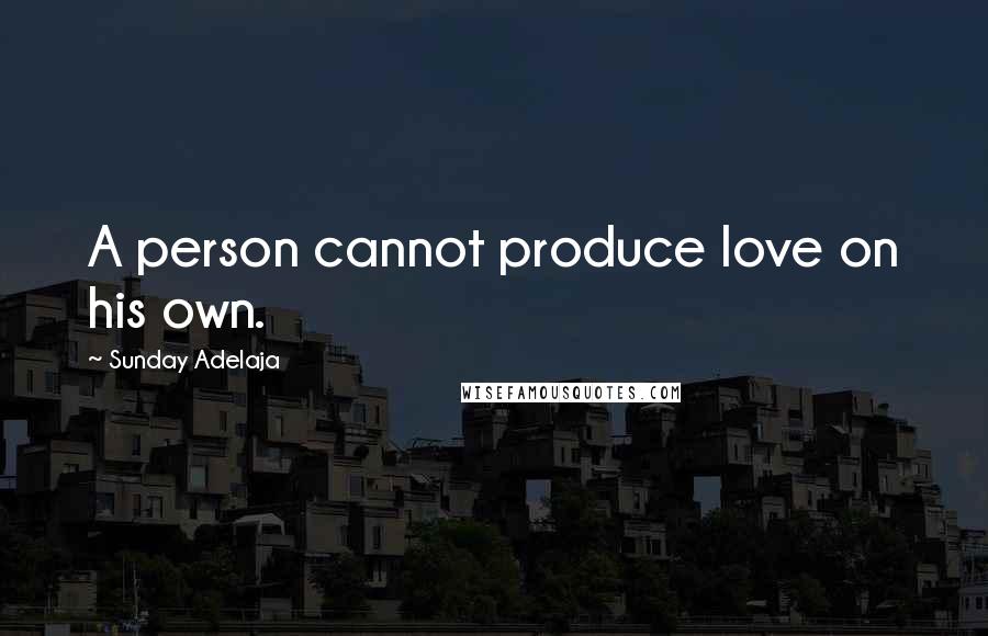 Sunday Adelaja Quotes: A person cannot produce love on his own.