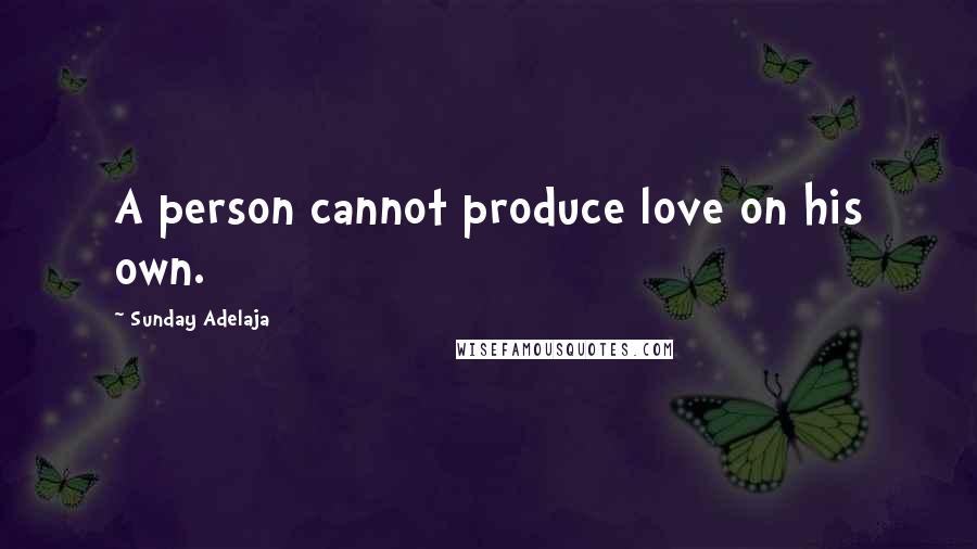 Sunday Adelaja Quotes: A person cannot produce love on his own.