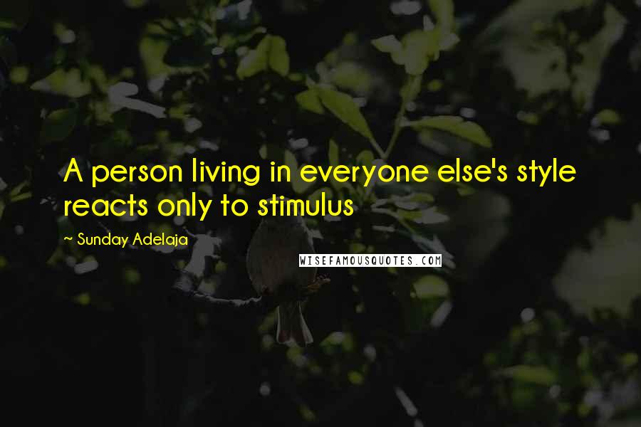 Sunday Adelaja Quotes: A person living in everyone else's style reacts only to stimulus