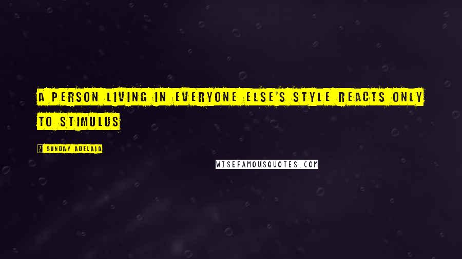 Sunday Adelaja Quotes: A person living in everyone else's style reacts only to stimulus