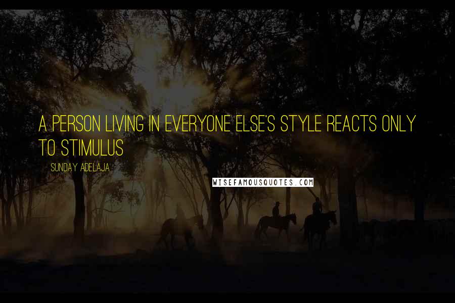 Sunday Adelaja Quotes: A person living in everyone else's style reacts only to stimulus