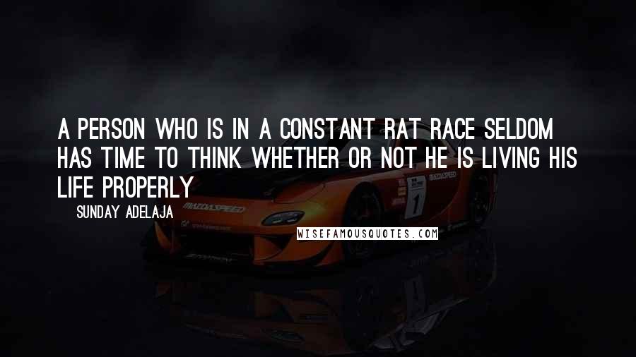 Sunday Adelaja Quotes: A person who is in a constant rat race seldom has time to think whether or not he is living his life properly