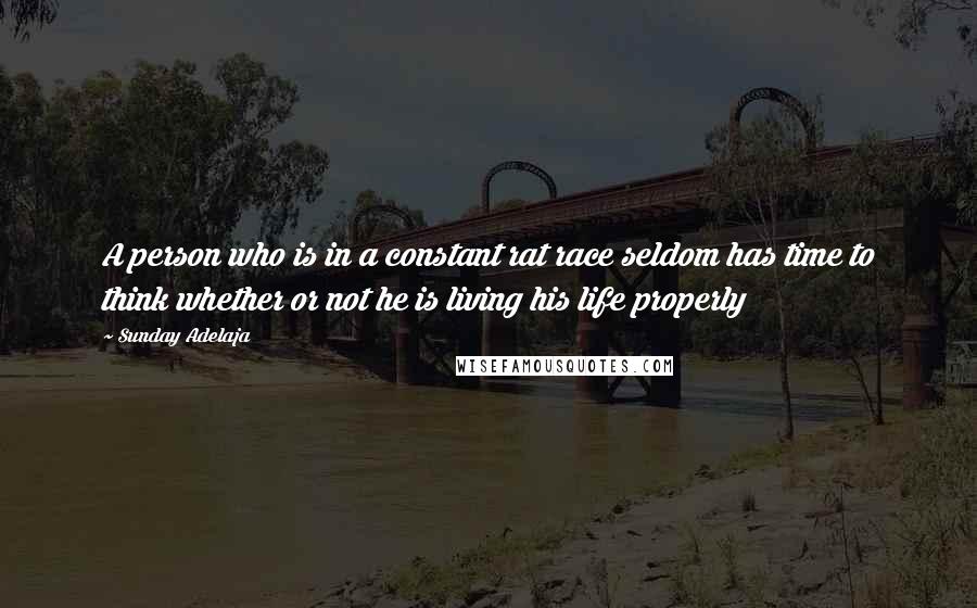 Sunday Adelaja Quotes: A person who is in a constant rat race seldom has time to think whether or not he is living his life properly