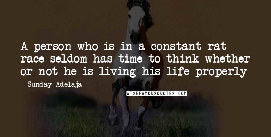 Sunday Adelaja Quotes: A person who is in a constant rat race seldom has time to think whether or not he is living his life properly