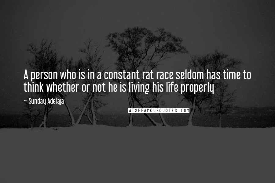 Sunday Adelaja Quotes: A person who is in a constant rat race seldom has time to think whether or not he is living his life properly