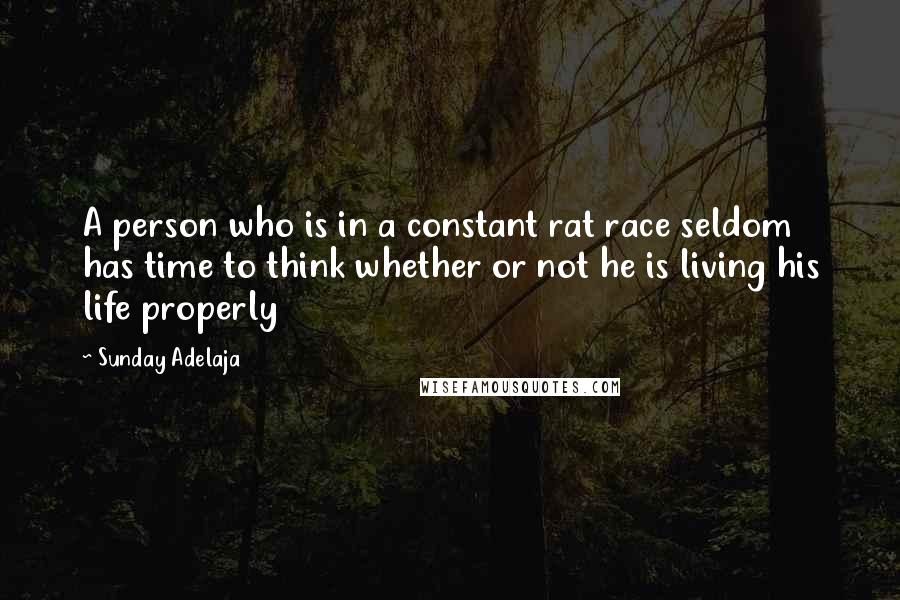 Sunday Adelaja Quotes: A person who is in a constant rat race seldom has time to think whether or not he is living his life properly