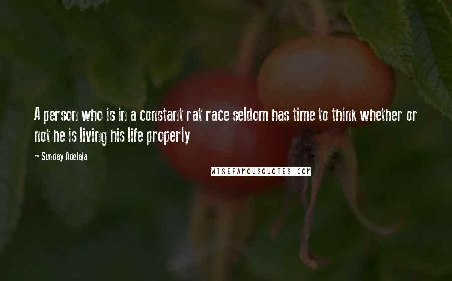 Sunday Adelaja Quotes: A person who is in a constant rat race seldom has time to think whether or not he is living his life properly