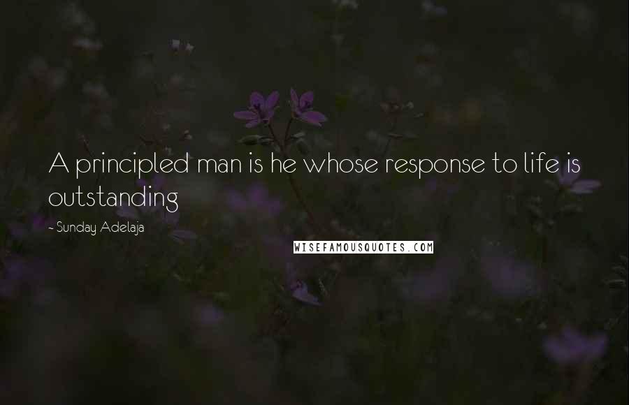 Sunday Adelaja Quotes: A principled man is he whose response to life is outstanding