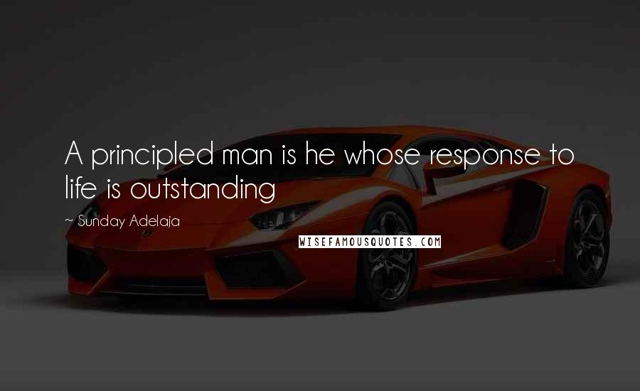Sunday Adelaja Quotes: A principled man is he whose response to life is outstanding