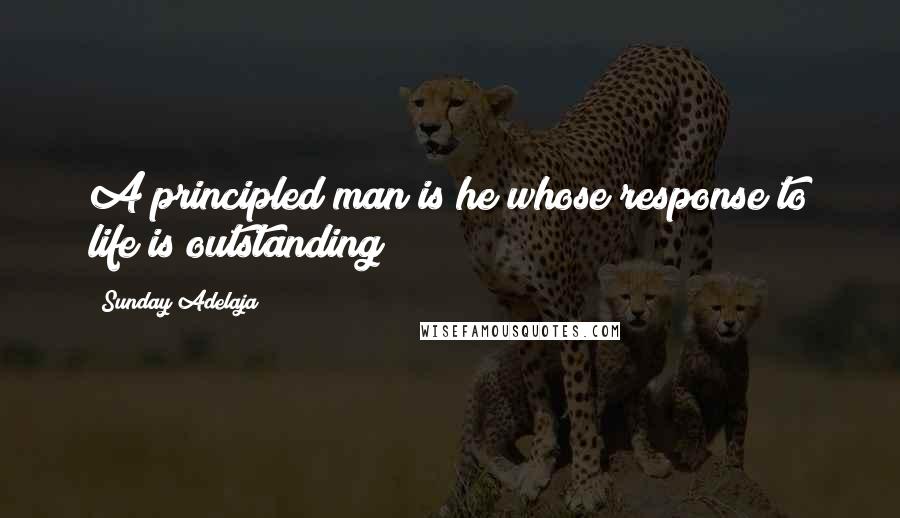 Sunday Adelaja Quotes: A principled man is he whose response to life is outstanding