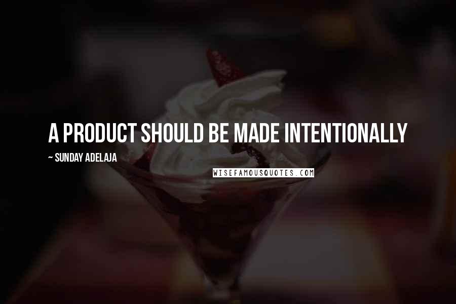 Sunday Adelaja Quotes: A product should be made intentionally