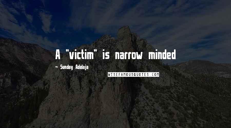 Sunday Adelaja Quotes: A "victim" is narrow minded