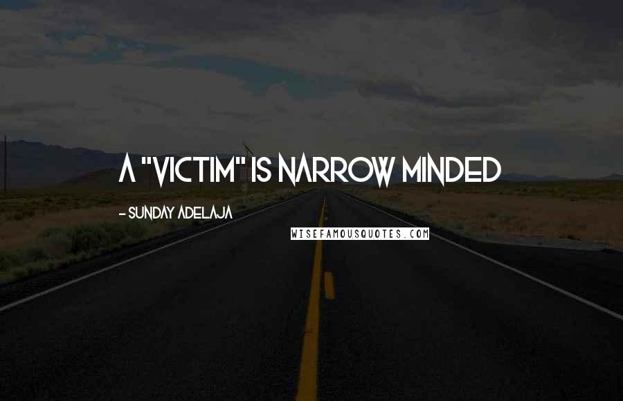 Sunday Adelaja Quotes: A "victim" is narrow minded