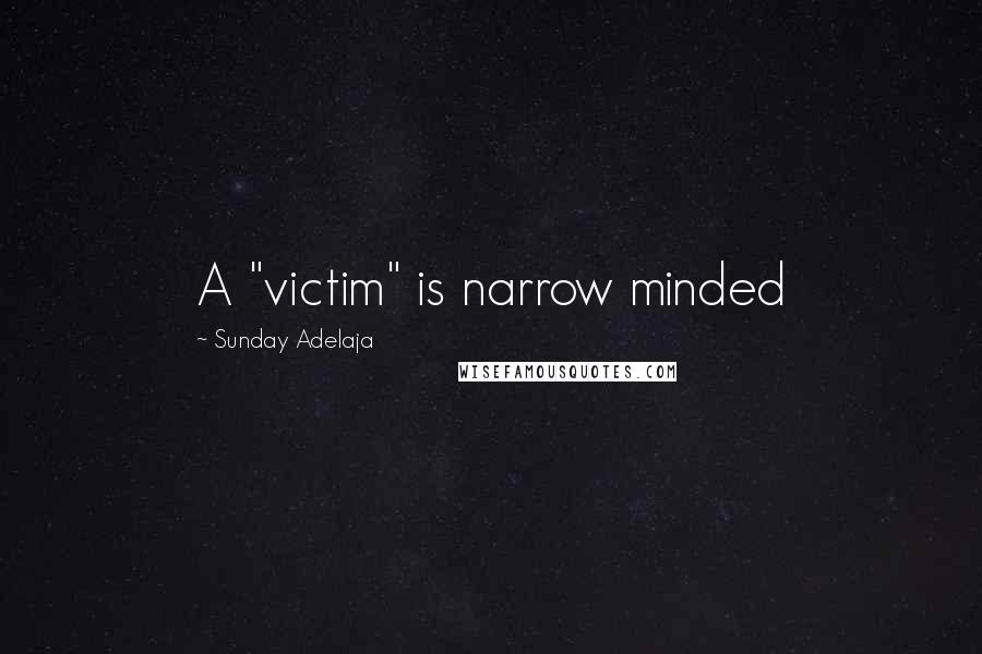 Sunday Adelaja Quotes: A "victim" is narrow minded