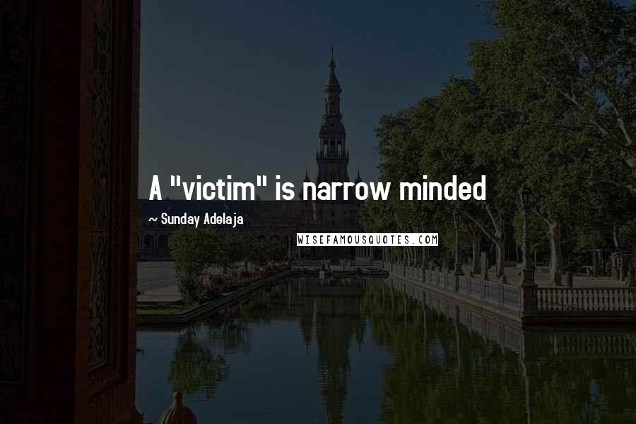 Sunday Adelaja Quotes: A "victim" is narrow minded