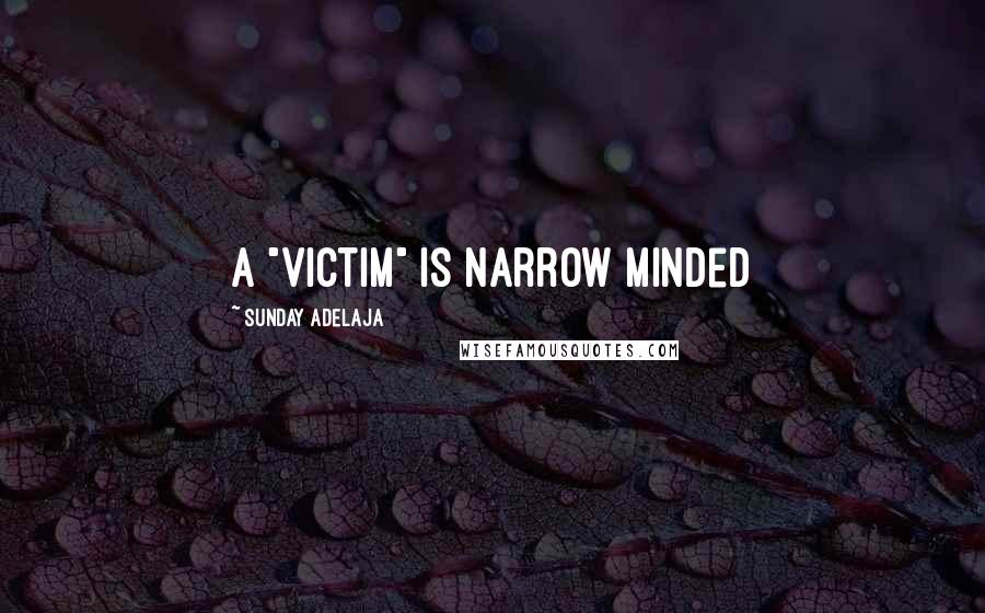 Sunday Adelaja Quotes: A "victim" is narrow minded