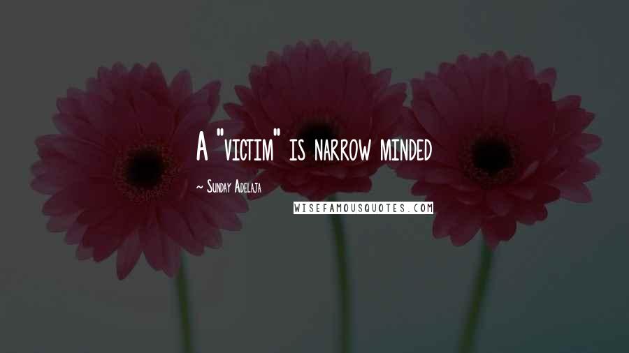 Sunday Adelaja Quotes: A "victim" is narrow minded