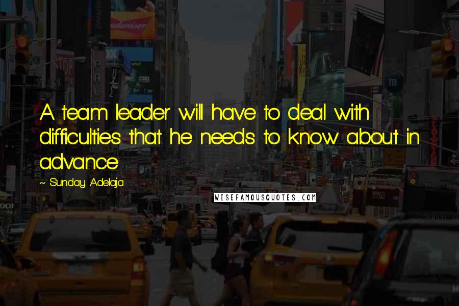 Sunday Adelaja Quotes: A team leader will have to deal with difficulties that he needs to know about in advance
