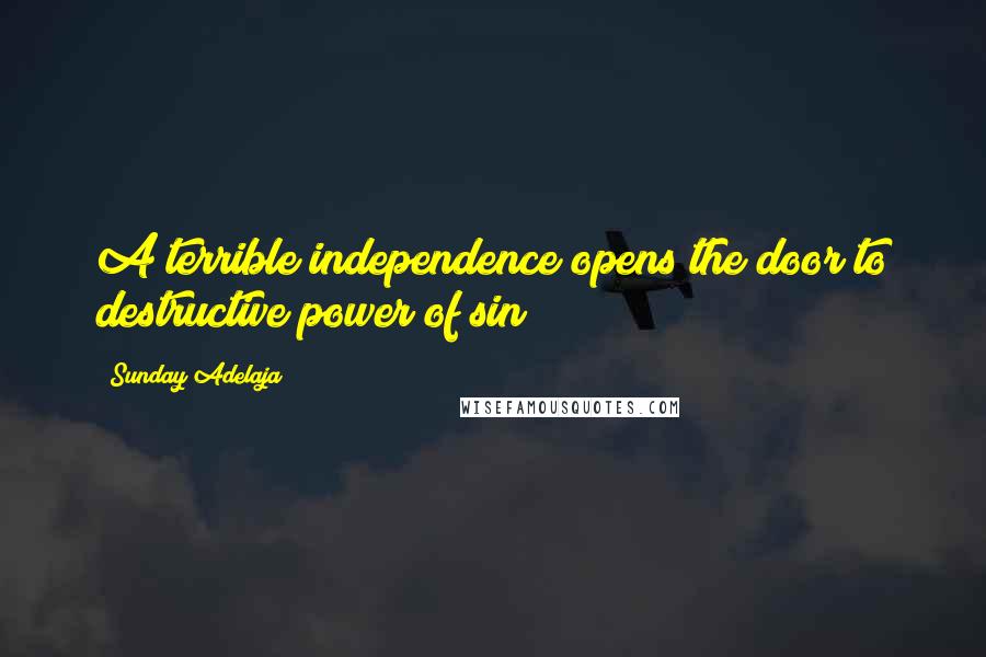Sunday Adelaja Quotes: A terrible independence opens the door to destructive power of sin