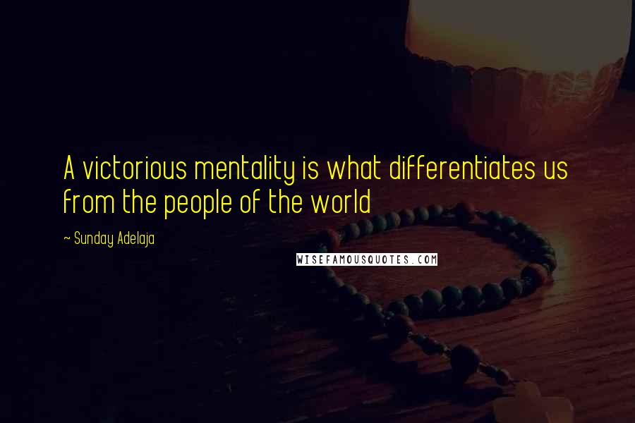 Sunday Adelaja Quotes: A victorious mentality is what differentiates us from the people of the world