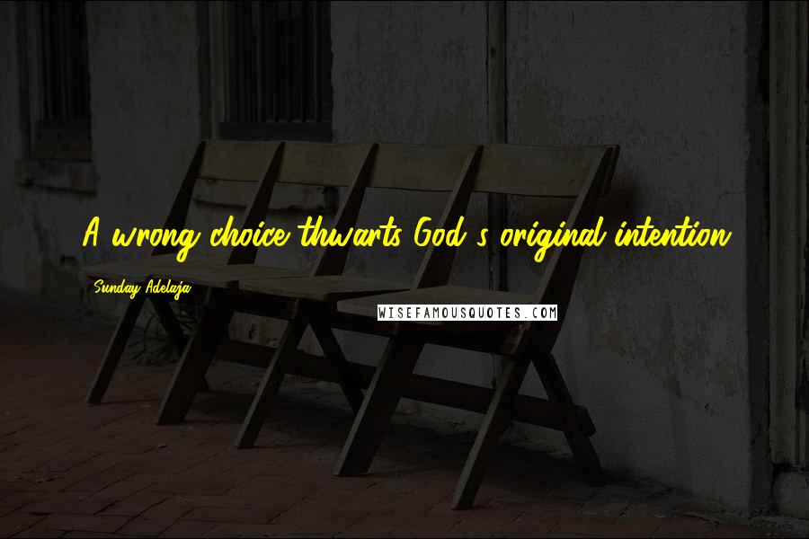 Sunday Adelaja Quotes: A wrong choice thwarts God's original intention