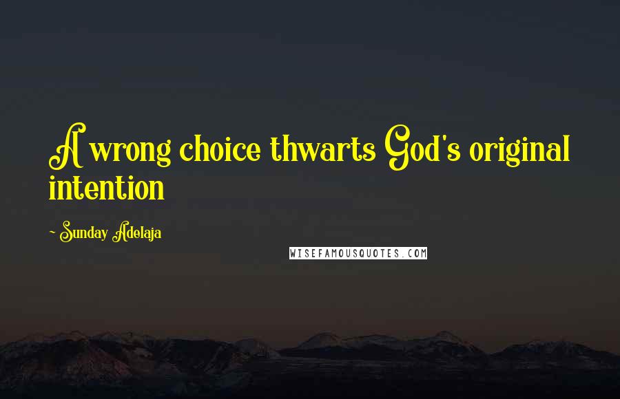 Sunday Adelaja Quotes: A wrong choice thwarts God's original intention