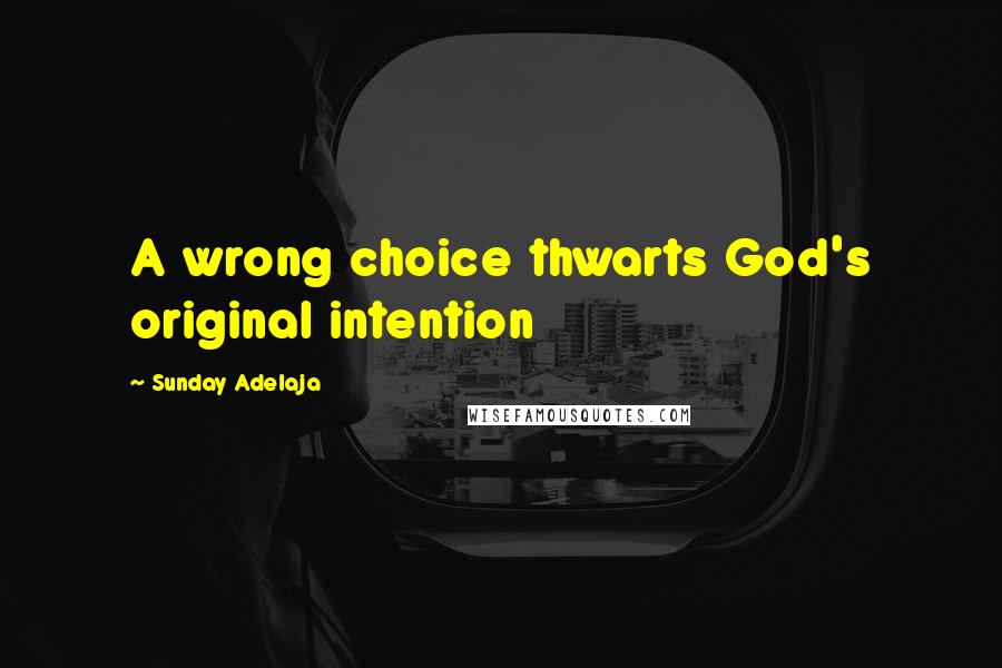 Sunday Adelaja Quotes: A wrong choice thwarts God's original intention