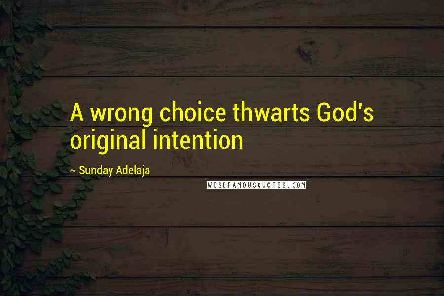 Sunday Adelaja Quotes: A wrong choice thwarts God's original intention