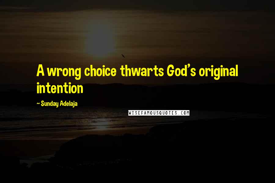 Sunday Adelaja Quotes: A wrong choice thwarts God's original intention