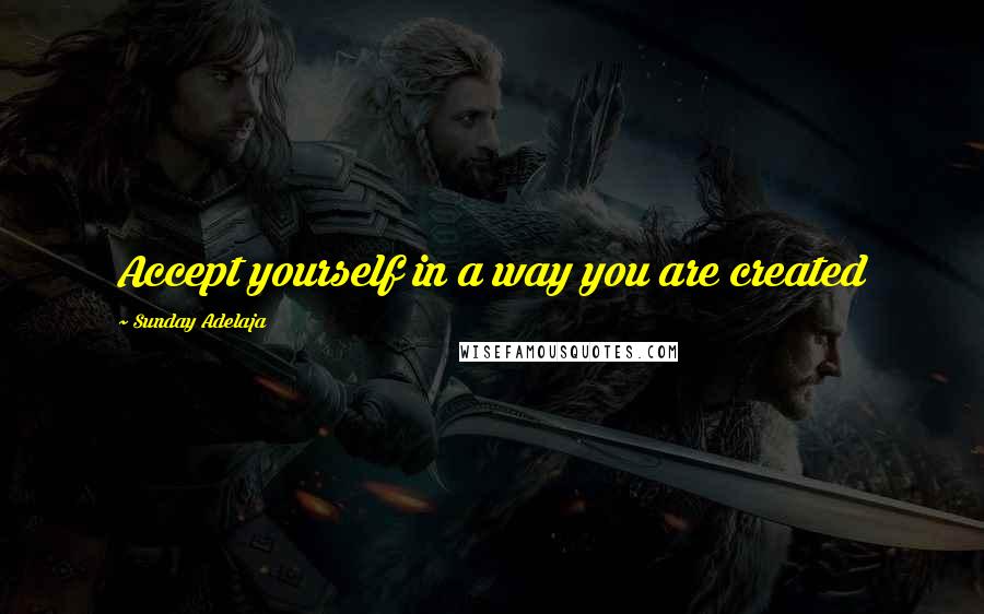 Sunday Adelaja Quotes: Accept yourself in a way you are created