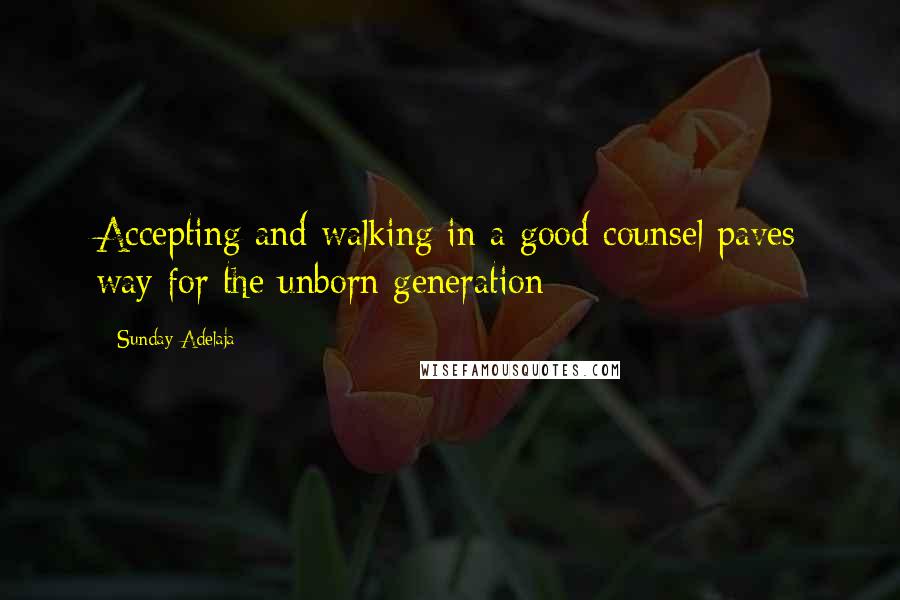 Sunday Adelaja Quotes: Accepting and walking in a good counsel paves way for the unborn generation