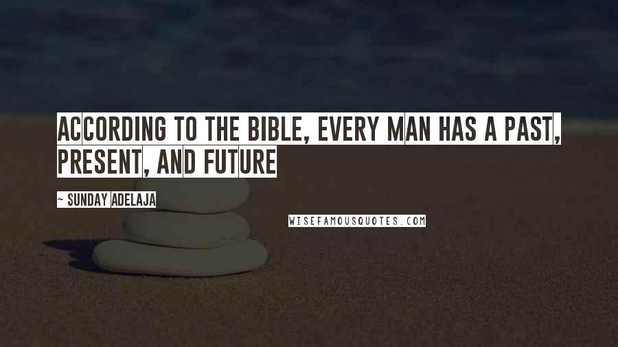 Sunday Adelaja Quotes: According to the Bible, every man has a past, present, and future