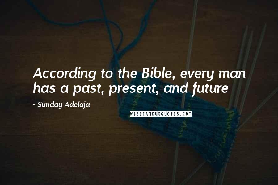 Sunday Adelaja Quotes: According to the Bible, every man has a past, present, and future
