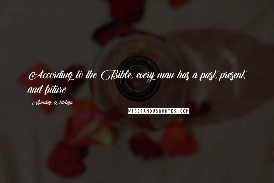 Sunday Adelaja Quotes: According to the Bible, every man has a past, present, and future