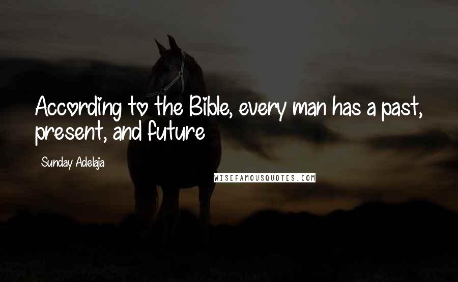 Sunday Adelaja Quotes: According to the Bible, every man has a past, present, and future