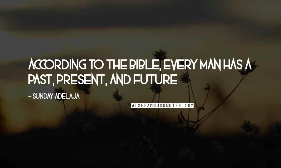Sunday Adelaja Quotes: According to the Bible, every man has a past, present, and future
