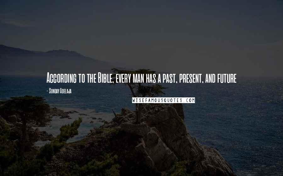 Sunday Adelaja Quotes: According to the Bible, every man has a past, present, and future