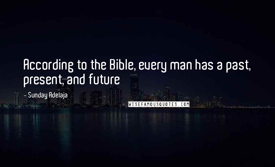 Sunday Adelaja Quotes: According to the Bible, every man has a past, present, and future