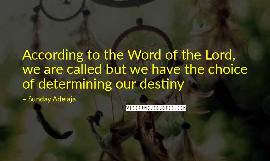 Sunday Adelaja Quotes: According to the Word of the Lord, we are called but we have the choice of determining our destiny