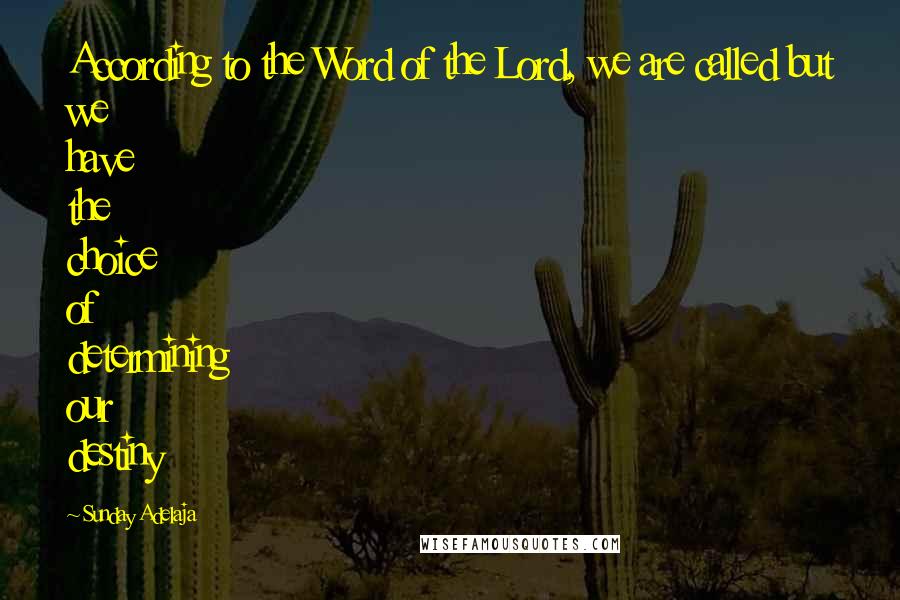 Sunday Adelaja Quotes: According to the Word of the Lord, we are called but we have the choice of determining our destiny