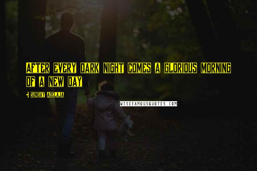 Sunday Adelaja Quotes: After every dark night comes a glorious morning of a new day